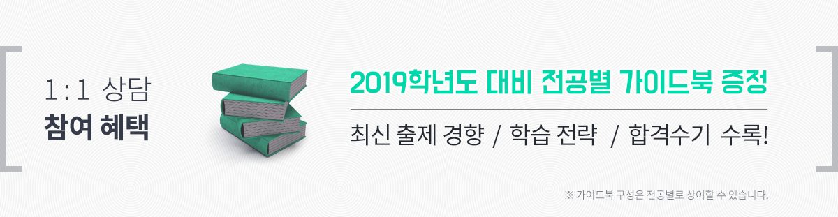 1 : 1 상담 참여 혜택 : 2019학년도 대비 전공별 가이드북 증정
